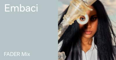 Listen to a new FADER Mix by Embaci