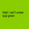 help! i can’t unsee brat green