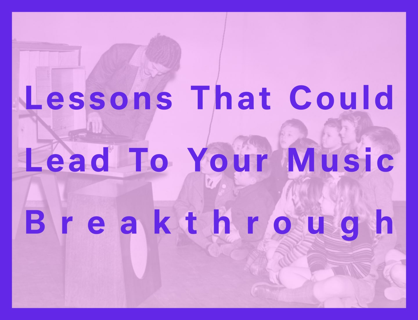9 Potentially Life-Changing Ways To Approach Your Music