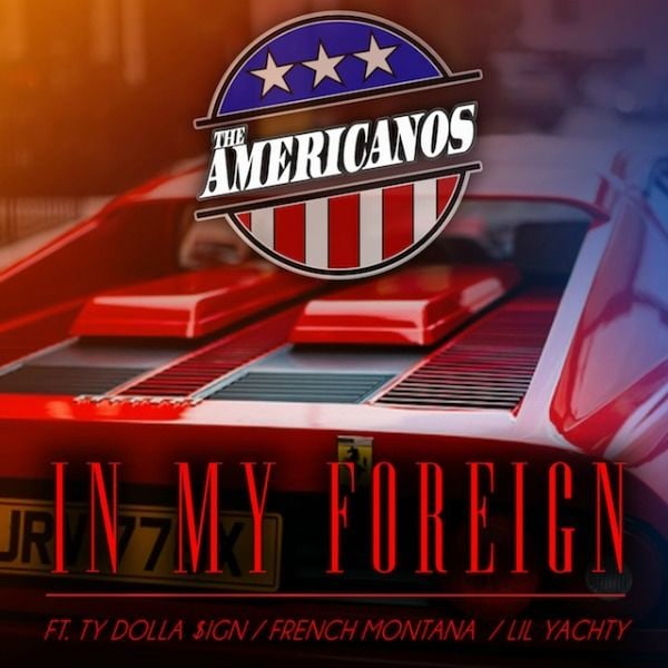 The Americanos Drop “In My Foreign” With Ty Dolla $ign, French Montana, And Lil Yachty